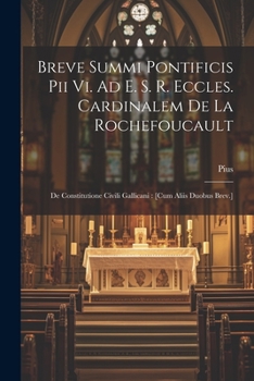 Paperback Breve Summi Pontificis Pii Vi. Ad E. S. R. Eccles. Cardinalem De La Rochefoucault: De Constitutione Civili Gallicani: [cum Aliis Duobus Brev.] Book