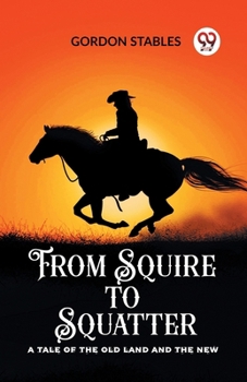 Paperback From Squire to Squatter A Tale of the Old Land and the New Book