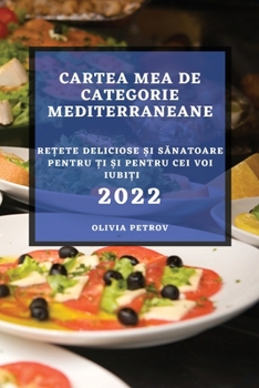 Paperback Cartea Mea de Categorie Mediterraneane 2022: Re&#538;ete Deliciose &#536;i S&#258;natoare Pentru &#538;i &#536;i Pentru Cei Voi Iubi&#538;i [Romanian] Book