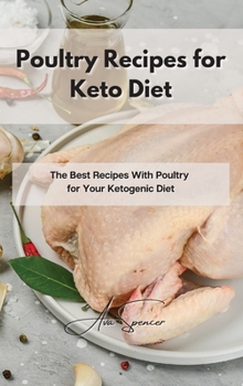 Hardcover Poultry Recipes for Keto Diet: The Best Recipes With Poultry for Your Ketogenic Diet Book