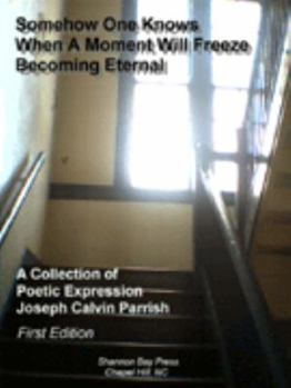 Paperback Somehow One Knows When a Moment Will Freeze Becoming Eternal: A Collection of Poetic Expression Book