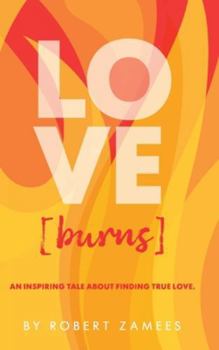 LOVE [burns]: An Inspiring Tale about Finding True Love.