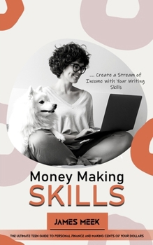 Paperback Money Making Skills: Create a Stream of Income with Your Writing Skills (The Ultimate Teen Guide to Personal Finance and Making Cents of Yo Book