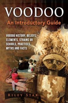 Paperback Voodoo: Voodoo History, Beliefs, Elements, Strains or Schools, Practices, Myths and Facts. An Introductory Guide Book