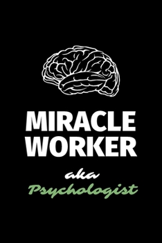 Miracle Worker Aka Psychologist: A Blank Lined Journal Notebook to Take Notes, To-do List and Notepad - A Great Job Title Birthday Gift for Men, Women, Best Friends and Coworkers