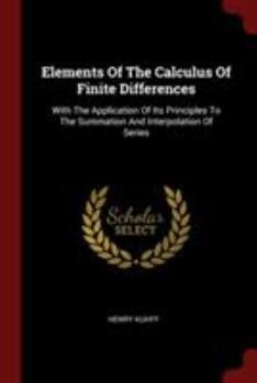 Paperback Elements Of The Calculus Of Finite Differences: With The Application Of Its Principles To The Summation And Interpolation Of Series Book