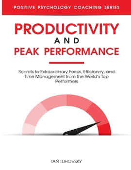 Paperback Productivity and Peak Performance: Secrets to Extraordinary Focus, Efficiency, and Time Management from the World's Top Performers Book