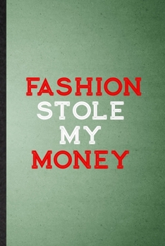 Fashion Stole My Money: Lined Notebook For Clothing Fashion Designer. Funny Ruled Journal For Vogue Tailor Catwalk. Unique Student Teacher Blank ... Planner Great For Home School Office Writing