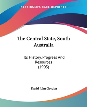 Paperback The Central State, South Australia: Its History, Progress And Resources (1903) Book