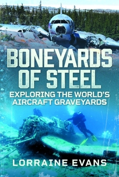 Hardcover Boneyards of Steel: Exploring the World's Aircraft Graveyards Book