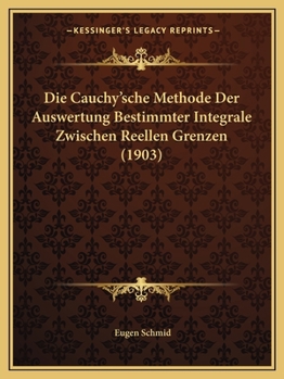 Paperback Die Cauchy'sche Methode Der Auswertung Bestimmter Integrale Zwischen Reellen Grenzen (1903) [German] Book