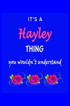 It's A  Hayley  Thing You Wouldn't Understand: Hayley  First Name Personalized Journal 6x9 Notebook, Wide Ruled (Lined) blank pages Funny  Cover for Girls and Women with Pink Name, Roses, on Blue