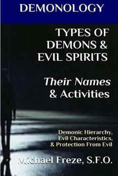 Paperback DEMONOLOGY TYPES OF DEMONS & EVIL SPIRITS Their Names & Activities (Volume 11): Demonic Hierarchy Evil Characteristics Protection From Evil Book