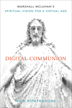 Hardcover Digital Communion: Marshall McLuhan's Spiritual Vision for a Virtual Age Book
