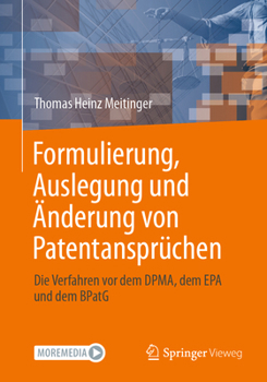 Formulierung, Auslegung und Änderung von Patentansprüchen.: Die Verfahren vor dem DPMA, dem EPA und dem BPatG (German Edition)