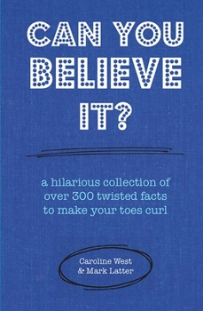 Hardcover Can You Believe It?: A hilarious collection of over 300 twisted facts to make your toes curl Book