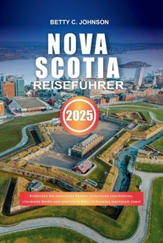 Paperback Nova Scotia Reiseführer 2025: Entdecken Sie malerische Küsten, historische Leuchttürme, charmante Dörfer und unberührte Natur in Kanadas maritimem J [German] Book