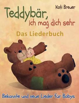 Paperback Teddybär, ich mag dich sehr! Bekannte und neue Lieder für Babys: Das Liederbuch mit Texten, Noten und Gitarrengriffen zum Mitsingen und Mitspielen [German] Book