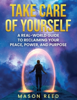 Take Care of Yourself: A Real-World Guide To Reclaiming Your Peace, Power, And Purpose