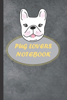Pug Lovers Notebook: Cute Funny Pug Gifts For Pug Lovers, Yellow , Grey & White Lined Paperback Notebook