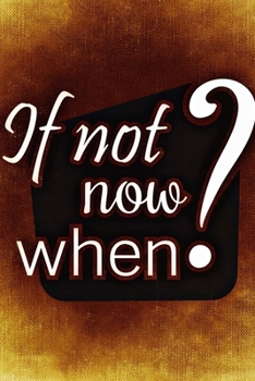 if not now when :Start Where You Are: A Journal for Self-Exploration: Ruled Writing Journal, Diary, Notebook  (Deep Quotes)