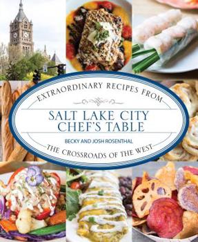 Paperback Salt Lake City Chef's Table: Extraordinary Recipes from the Crossroads of the West Book