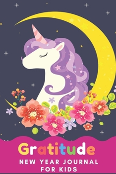 Gratitude New Year Journal for Kids: Children’s Unicorn Themed Daily Writing with Prompts, Questions and Quotes Gratitude Practice gratitude and Daily ... Guide To Cultivate An Attitude Of Gratitude