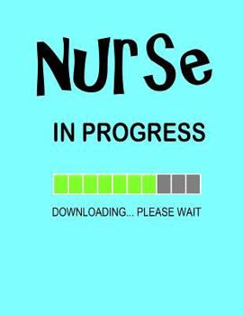Nurse in Progress...: Nurse Journal, Graduation Gift for Nurses & Nursing School Students, blue cover funny gift notebook. (Funny Gifts)