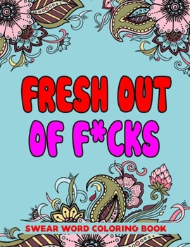 Fresh Out of F*cks Swear Word Coloring Book: Swear Word Coloring Book For Adults-8.5 X 11 Inches 50 Pages Motivating And Inspiring Swearing Coloring Pages For Adults Relaxation