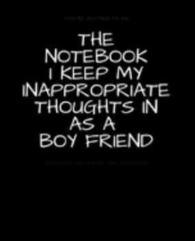 Paperback The Notebook I Keep My Inappropriate Thoughts In As A Boy Friend: BLANK - JOURNAL - NOTEBOOK - COLLEGE RULE LINED - 7.5" X 9.25" -150 pages: Funny nov Book