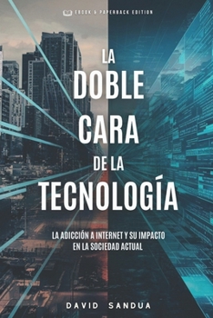 La Doble Cara de la Tecnología: La Adicción a Internet Y Su Impacto En La Sociedad Actual