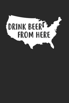 Drink Beer From Here Notebook - Craft Beer Journal Planner Beer Snob: Ipa Beer Microbrewing Organizer For Men Women