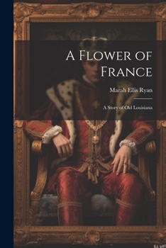 Paperback A Flower of France; a Story of old Louisiana Book