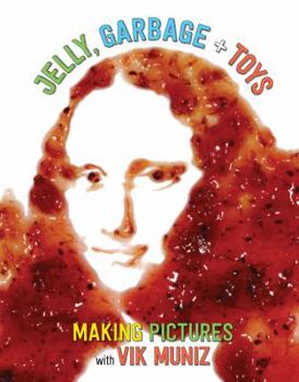 Hardcover Jelly, Garbage + Toys: Making Pictures with Vik Muniz Book