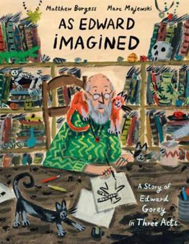 Hardcover As Edward Imagined: A Story of Edward Gorey in Three Acts Book