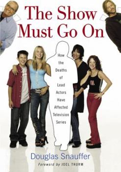 Paperback The Show Must Go On: How the Deaths of Lead Actors Have Affected Television Series Book