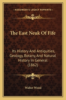 Paperback The East Neuk Of Fife: Its History And Antiquities, Geology, Botany, And Natural History In General (1862) Book