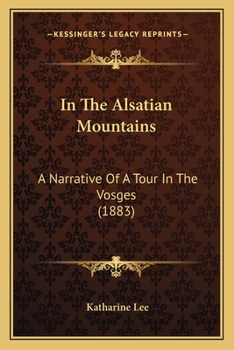 In The Alsatian Mountains: A Narrative Of A Tour In The Vosges