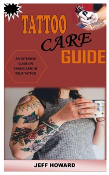 Paperback Tattoo Care Guide: An Extensive Guide on Taking Care of Your Tattoo Book