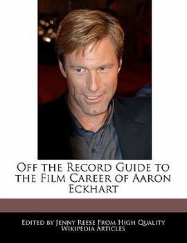 Off the Record Guide to the Film Career of Aaron Eckhart