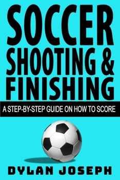 Paperback Soccer Shooting & Finishing: A Step-by-Step Guide on How to Score Book