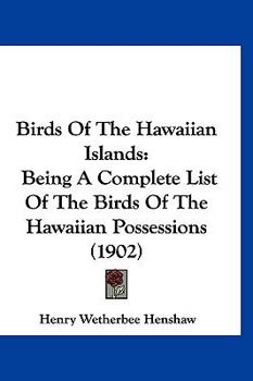 Paperback Birds Of The Hawaiian Islands: Being A Complete List Of The Birds Of The Hawaiian Possessions (1902) Book