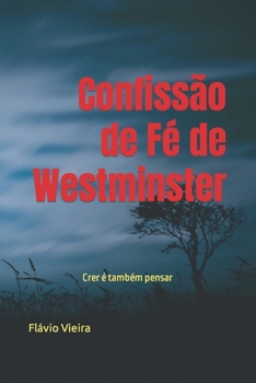 Confissão de Fé de Westminster Comentada: Crer é também pensar