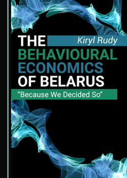 Hardcover The Behavioural Economics of Belarus: "Because We Decided So" Book