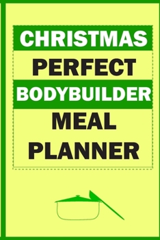 Christmas Perfect Bodybuilder Meal Planner: Track And Plan Your Meals Weekly (Christmas Food Planner | Journal | Log | Calendar): 2019 Christmas ... Journal, Meal Prep And Planning Grocery List