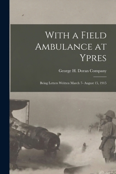 Paperback With a Field Ambulance at Ypres: Being Letters Written March 7- August 15, 1915 Book
