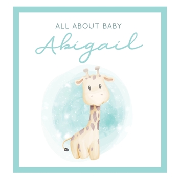 Paperback All About Baby Abigail: The Perfect Personalized Keepsake Journal for Baby's First Year - Great Baby Shower Gift [Soft Baby Giraffe] Book