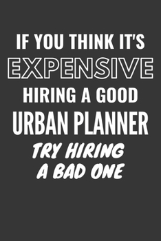 If You Think It's Expensive Hiring A Good Urban Planner Try Hiring A Bad One Notebook: Lined Journal, 120 Pages, 6 x 9, Matte Finish