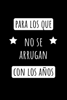 Para Los Que No Se Arrugan Con Los Años: Libreta de Apuntes Para Hombres Guapos  | Funny Appreciation Gift for Handsome Dads. Diario Para Escribir. Journal Paper (Spanish Edition)