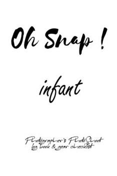 Oh Snap! infant  Photographer's PhotoShoot log book & gear checklist:Commerical Photographers, Family , Handy ... Headshot,Photography Business ... and Photoshoot Details, Checklists, Notes.